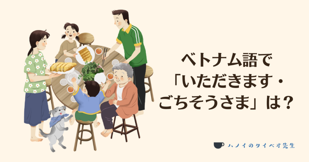 ベトナム語で 「いただきます・ ごちそうさま」は？