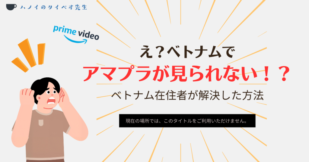 ベトナムでAmazon Prime Videoが見られないことに頭を抱えて困惑する男性のイラストと、「え？ベトナムでアマプラが見られない！？ベトナム在住者が解決した方法」というテキスト、および「現在の場所では、このタイトルをご利用いただけません。」というエラーメッセージを組み合わせたブログ記事のアイキャッチ画像。